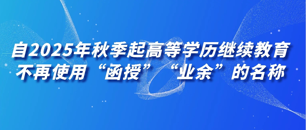 自2025年秋季起高等学历继续教育不再使用“函授”“业余”的名称，山东成考网