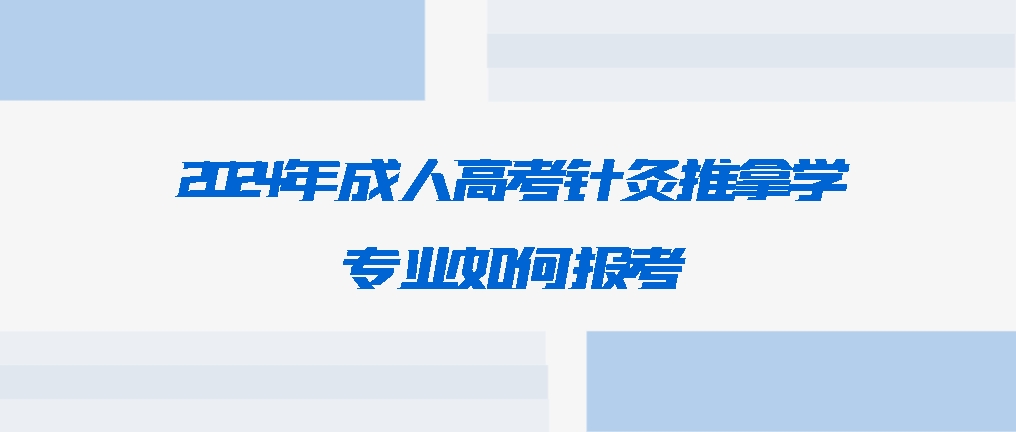 2024年成人高考针灸推拿学专业如何报考？山东成考网