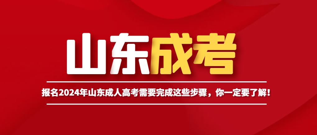 报名2024年山东成人高考需要完成这些步骤，你一定要了解！山东成考网