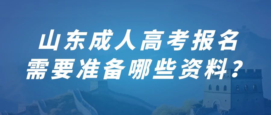 山东成人高考报名需要准备哪些资料？