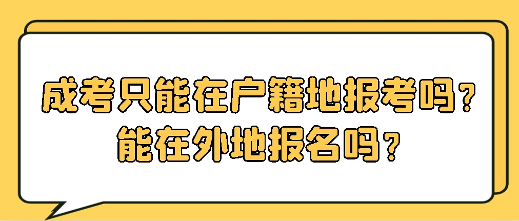 成考只能在户籍地报考吗？能在外地报名吗？(图1)
