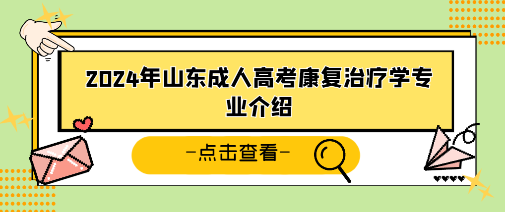 2024年山东成人高考康复治疗学专业介绍。山东成考网