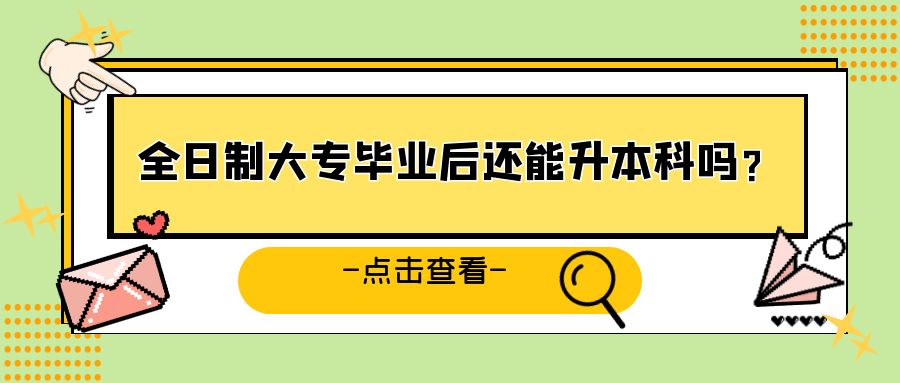 全日制大专毕业后还能升本科吗？