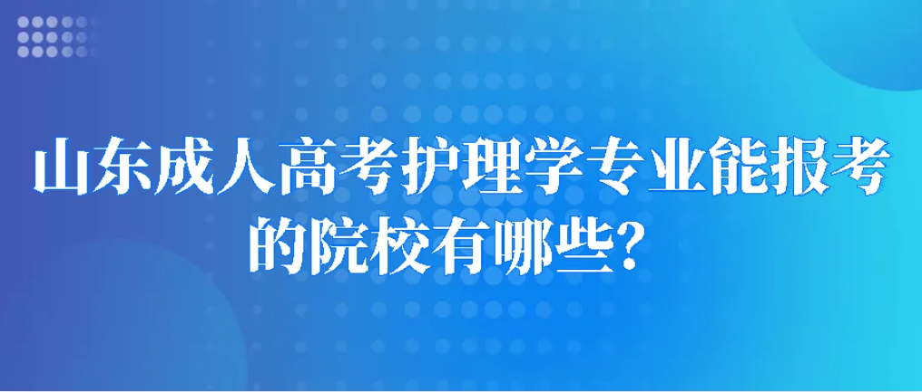 山东成人高考护理学专业能报考的院校有哪些？山东成考网