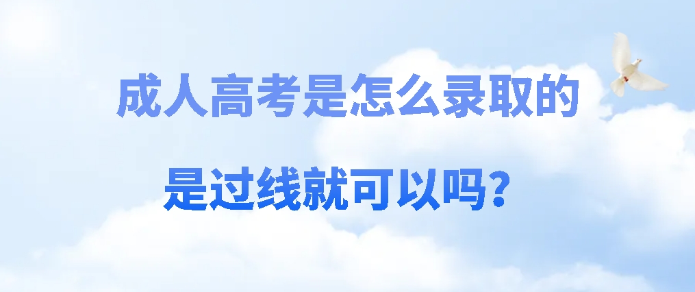 成人高考是怎么录取的，是过线就可以吗？