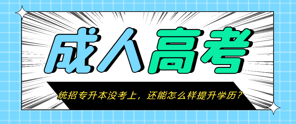 统招专升本没考上，还能怎么样提升学历？