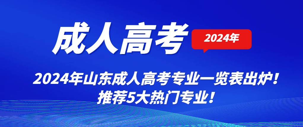 2024年山东成人高考专业一览表出炉！推荐5大热门专业！