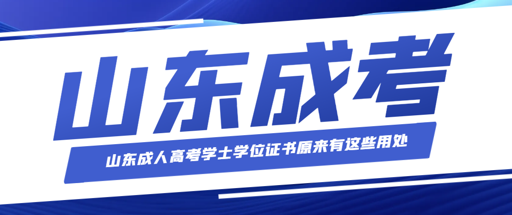 山东成人高考学士学位证书原来有这些用处