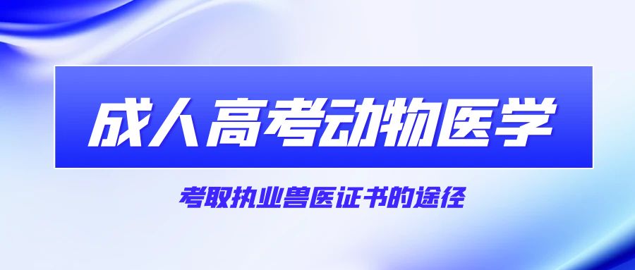 动物医学成人高考学历，让你离执业兽医更近一步！