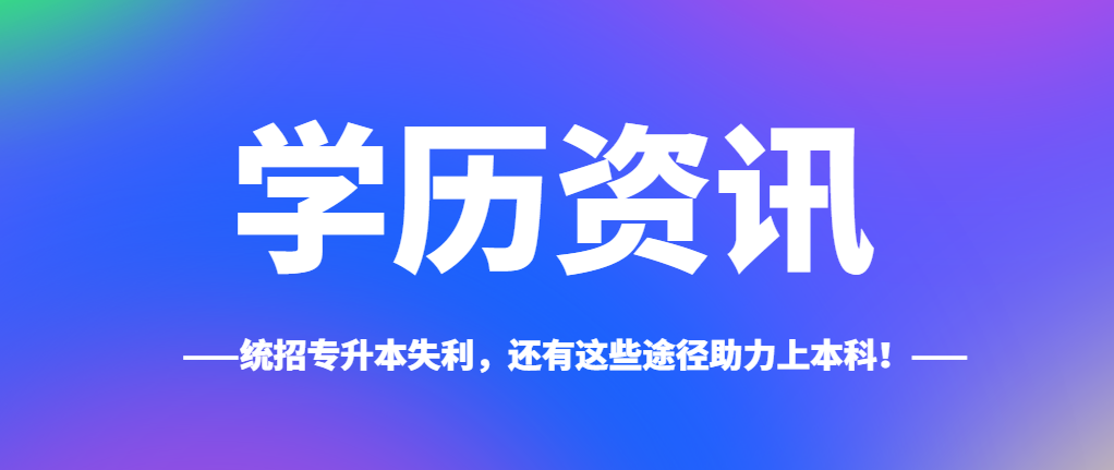 统招专升本失利，还有这些途径助力上本科！(图1)