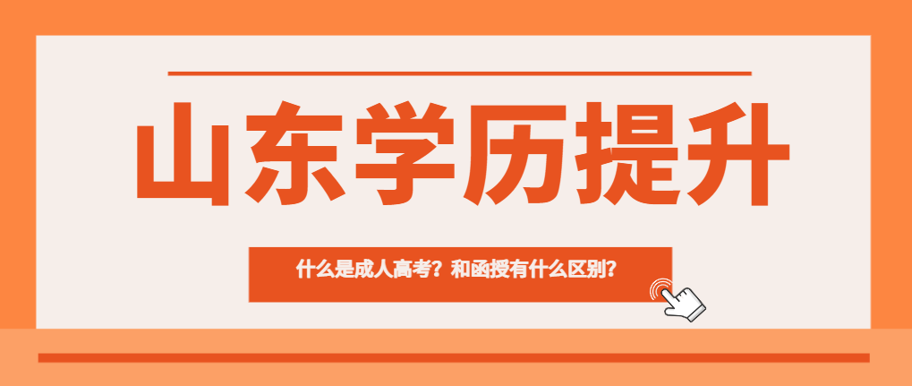 什么是成人高考？和函授有什么区别？山东成考网