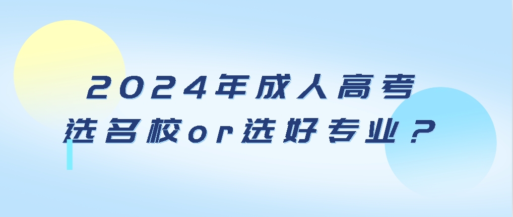 2024年成人高考选名校or选好专业？