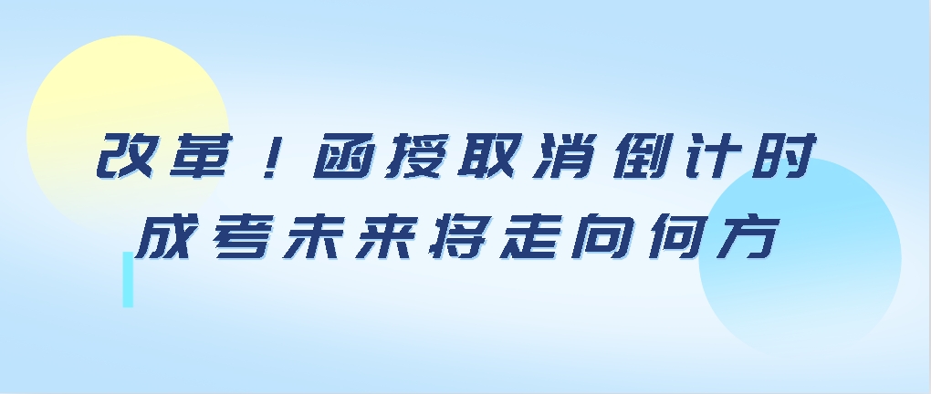 改革！函授取消倒计时，成考未来将走向何方，山东成考网