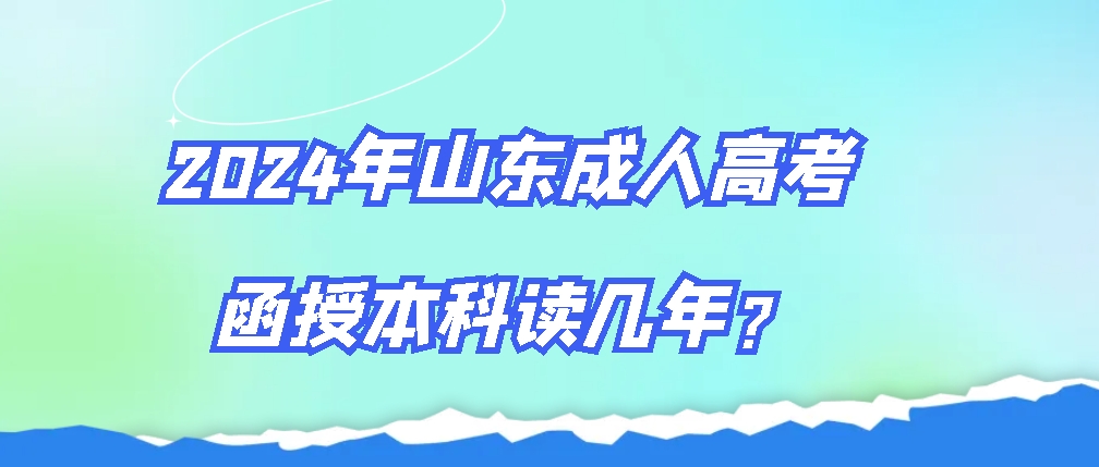 2024年山东成考函授本科读几年？山东成考网