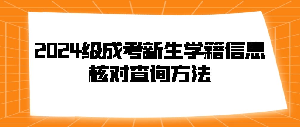 2024级成考新生学籍信息核对查询方法