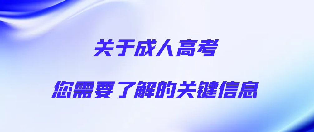 关于成人高考，您需要了解的关键信息