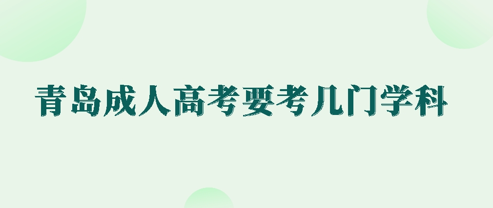 青岛成人高考要考几门学科？