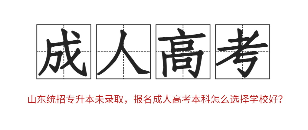 山东统招专升本未录取，报名成人高考本科怎么选择学校好？