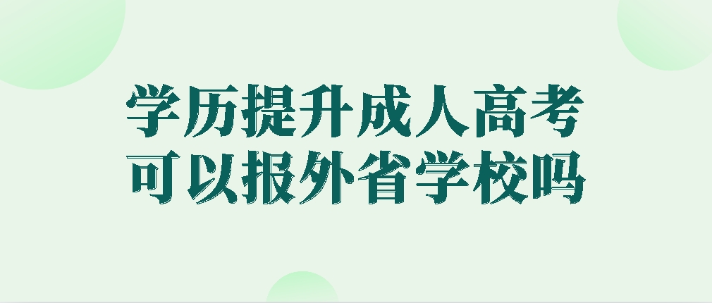 学历提升成考可以报外省学校吗？