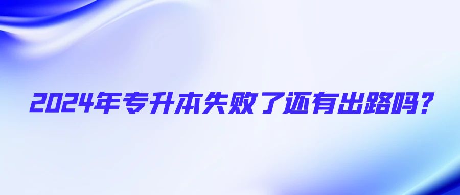 2024年专升本失败了还有出路吗？