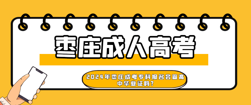 2024年枣庄成考专科报名会查高中毕业证吗?山东成考网