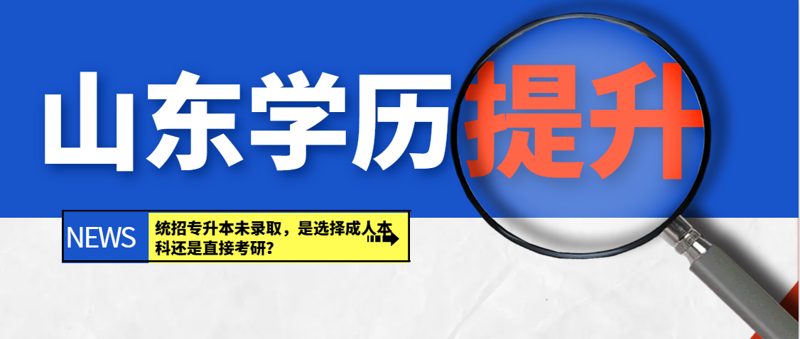 统招专升本未录取，是选择成人本科还是直接考研？山东成考网