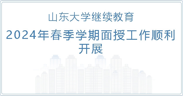 山东大学学历继续教育2024年春季学期面授工作顺利开展，山东成考网