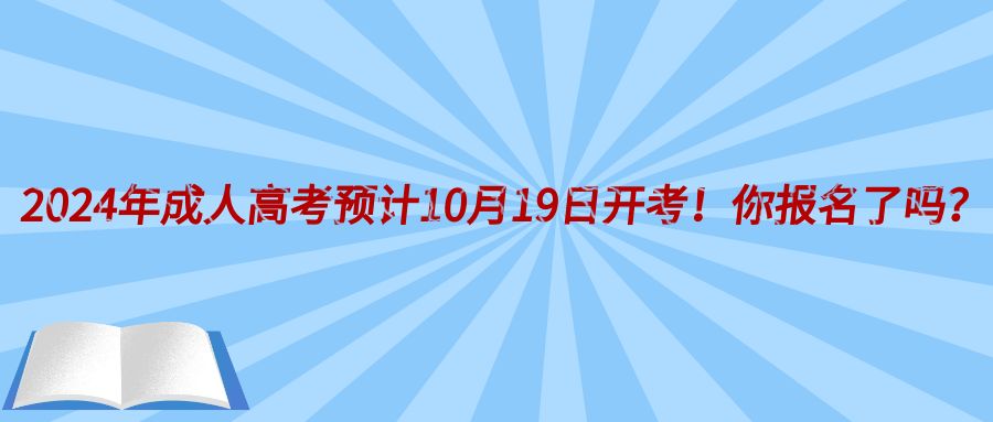 2024年成人高考预计10月19日开考！你报名了吗？