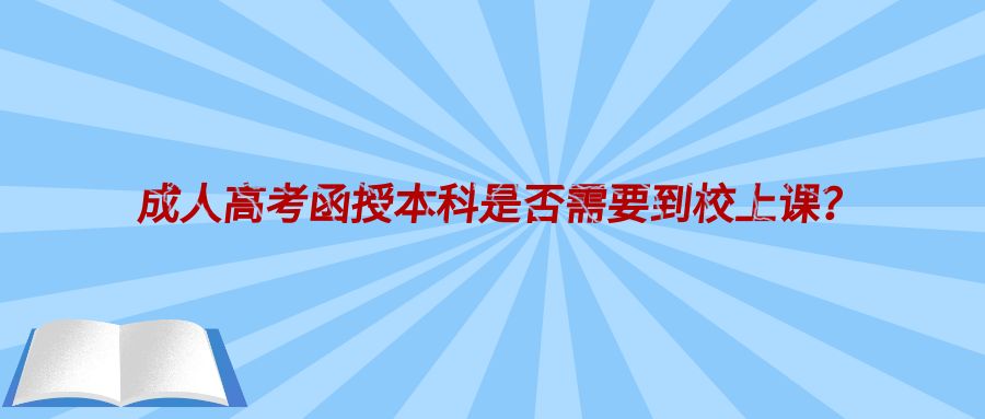 成人高考函授本科是否需要到校上课？