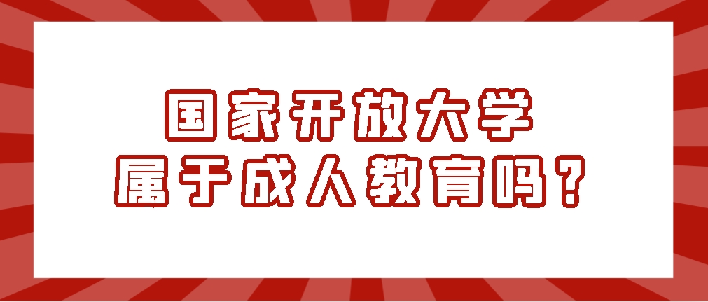 国家开放大学属于成人教育吗？山东成考网