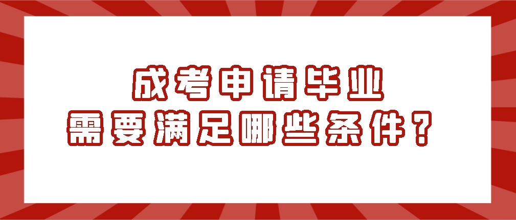 成考申请毕业需要满足哪些条件？