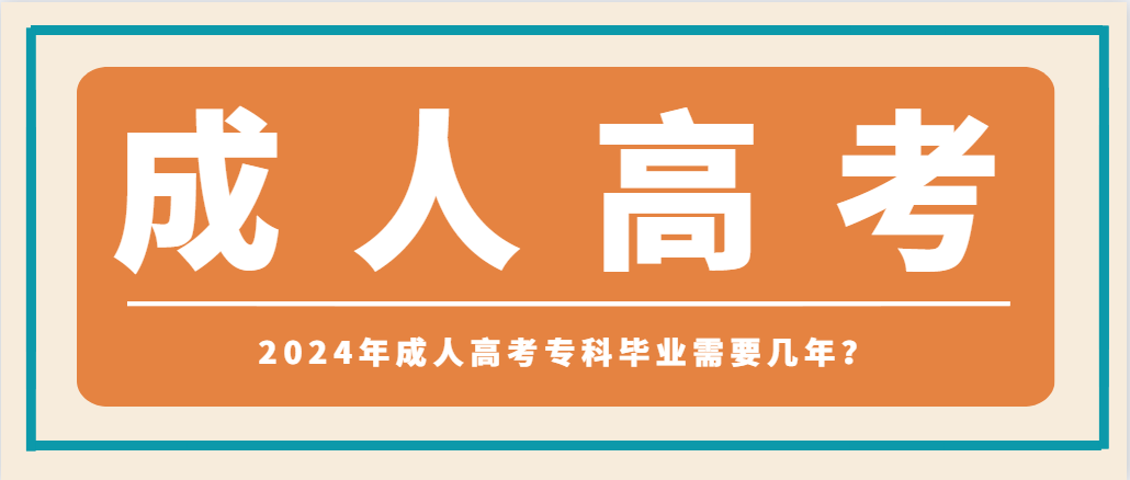 2024年成人高考专科毕业需要几年？