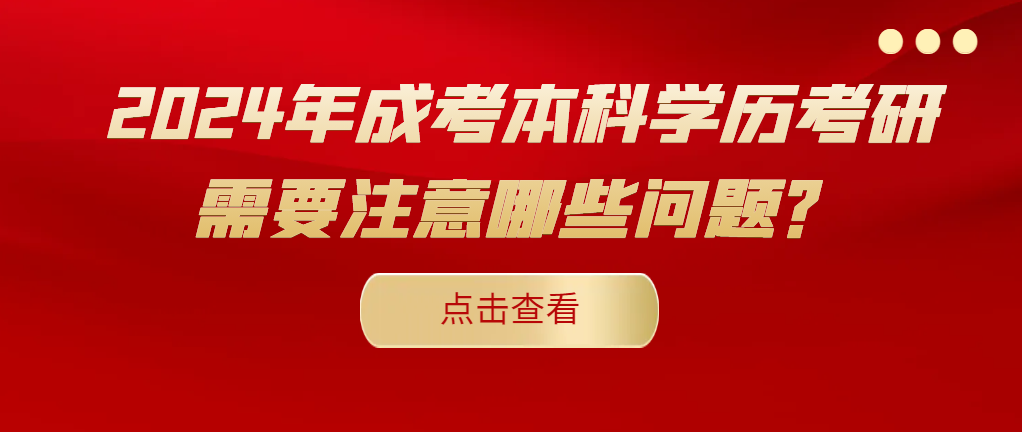 2024年成考本科学历考研需要注意哪些问题？