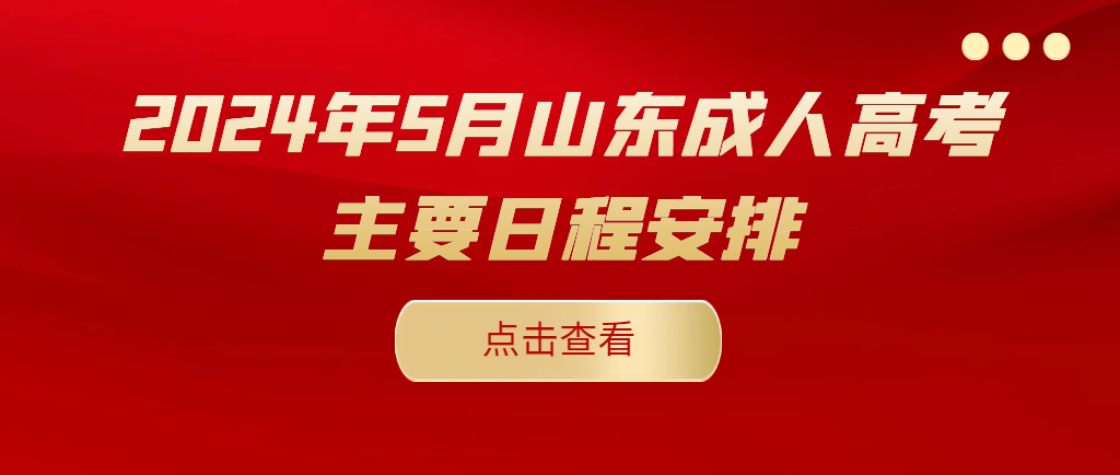 2024年5月山东成人高考主要日程安排。山东成考网