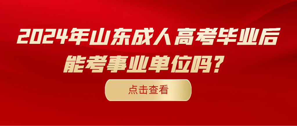 2024年山东成人高考毕业后能考事业单位吗？