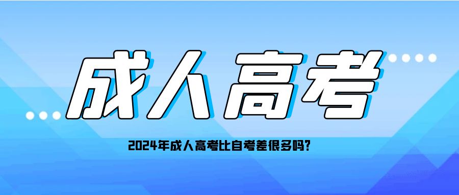 2024年成人高考比自考差很多吗？