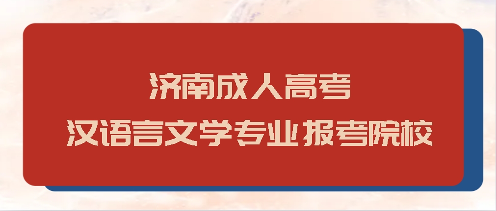 济南成人高考汉语言文学专业报考院校