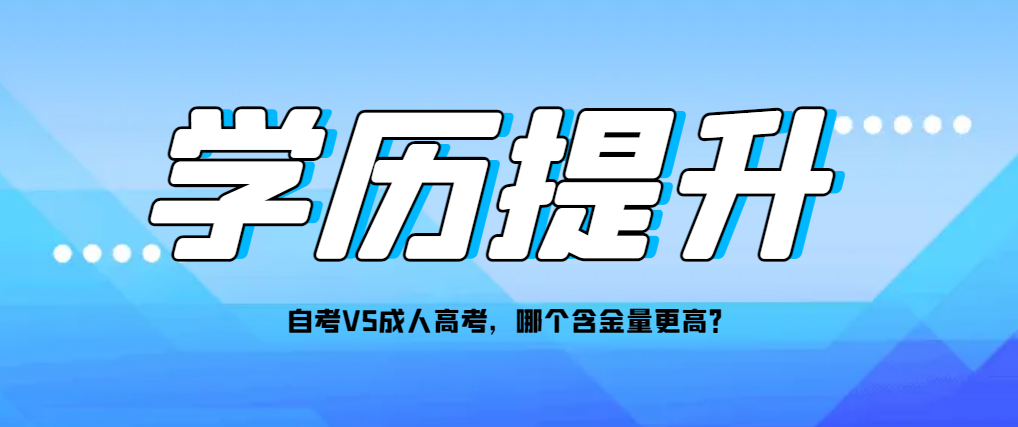 自考VS成人高考，哪个含金量更高？