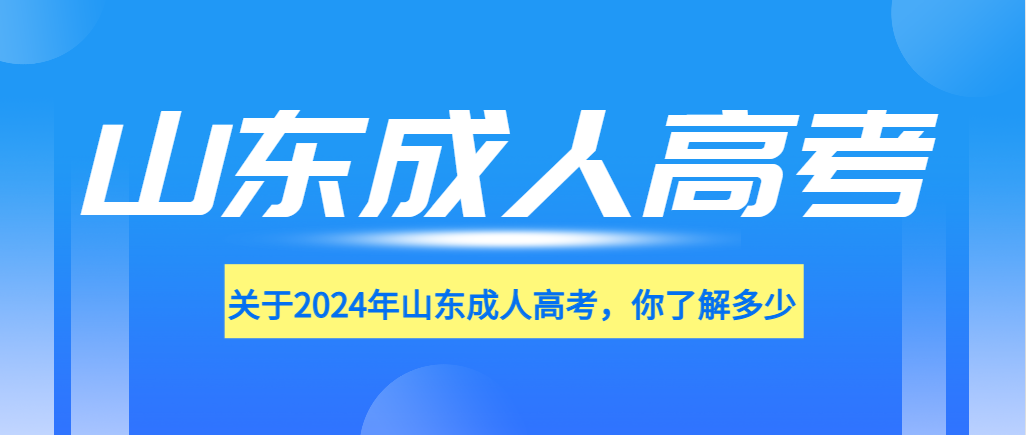 【学历提升】关于2024年山东成人高考，你了解多少