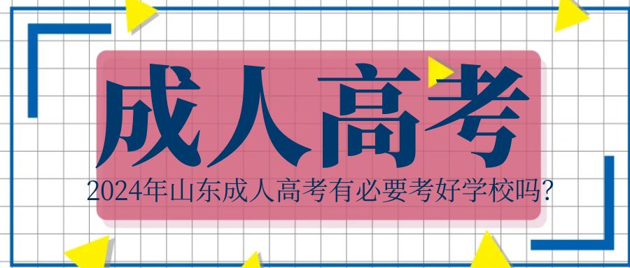 2024年山东成人高考有必要考好学校吗？