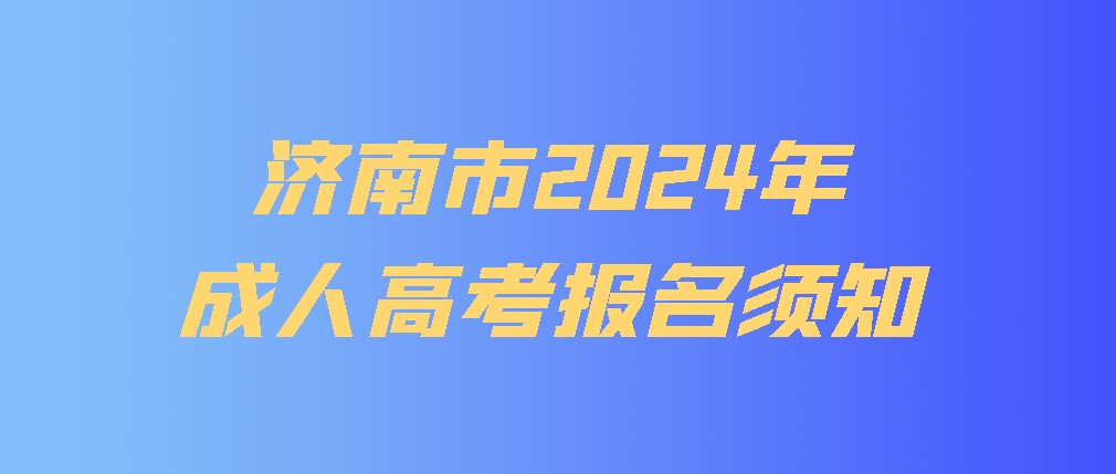 济南市2024年成人高考报名须知