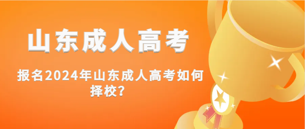报名2024年山东成人高考如何择校？