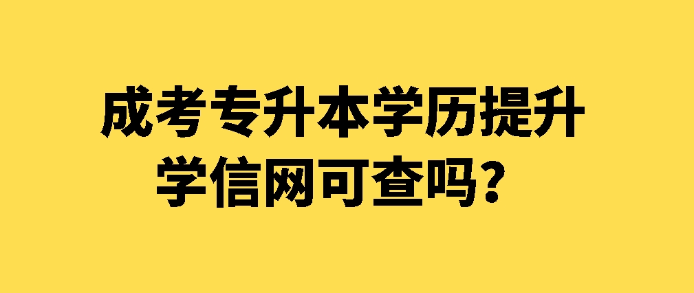 成考专升本学历提升学信网可查吗？