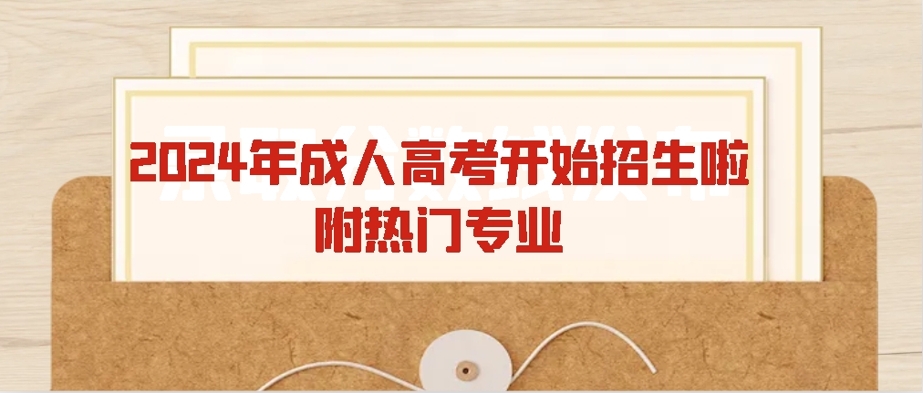 2024年成人高考开始招生啦！附热门专业(图1)