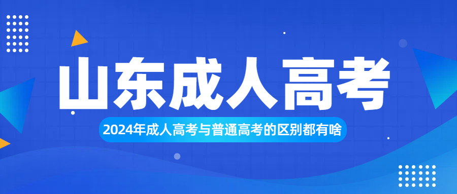 2024年成人高考与普通高考的区别都有啥