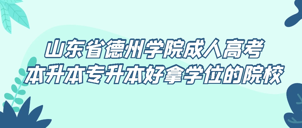 山东省德州学院成人高考本升本专升本好拿学位的院校(图1)