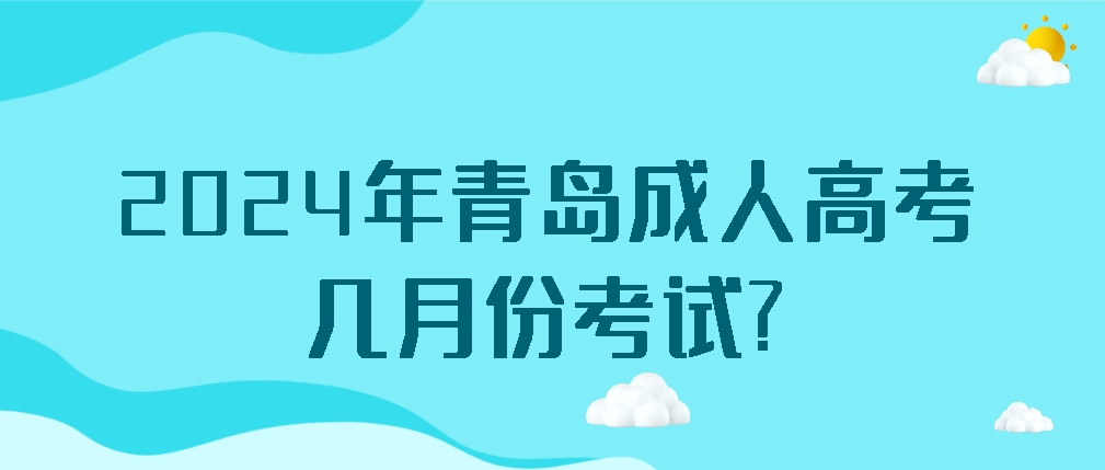 2024年青岛成人高考几月份考试?