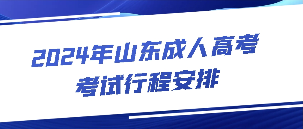 2024年山东成人高考考试行程安排(图1)