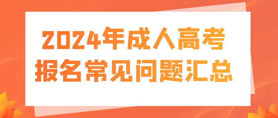 2024成人高考报名常见问题汇总！
