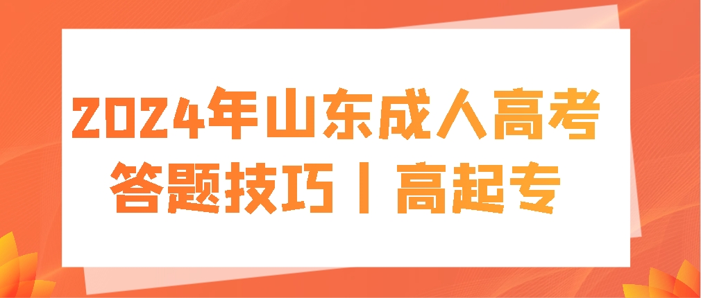 2024年山东成人高考答题技巧丨高起专(图1)